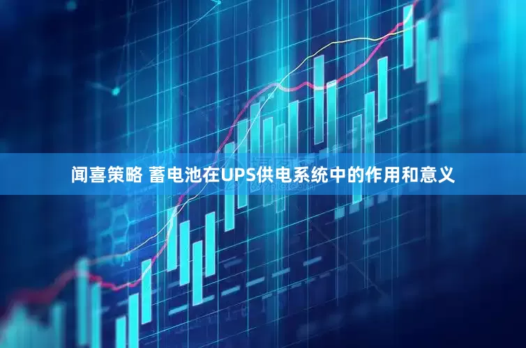 闻喜策略 蓄电池在UPS供电系统中的作用和意义